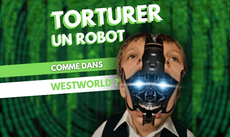 On peut torturer un robot comme dans Westworld ?